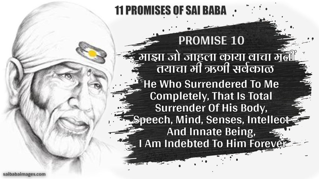 Promise 10: माझा जो जाहला काया वाचा मनीं | तयाचा मी ऋणी सर्वकाळ || 
He Who Surrendered To Me Completely, That Is Total Surrender Of His Body, Speech, Mind, Senses, Intellect And Innate Being, I Am Indebted To Him Forever
