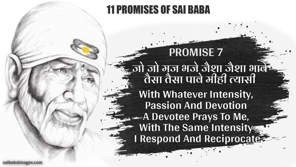 Promise 7: जो जो मज भजे जैशा जैशा भावे | तैसा तैसा पावे मीही त्यासी ||
 With Whatever Intensity, Passion And Devotion A Devotee Prays To Me, With The Same Intensity I Respond And Reciprocate